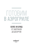 Готовим в аэрогриле. Более 40 блюд от завтраков до десертов — фото, картинка — 1
