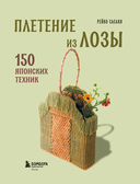 Плетение из лозы. 150 японских техник. Основы, техники, узоры, мастер-классы — фото, картинка — 1